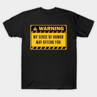 Warning My Sense of Humor May Offend You T-Shirt